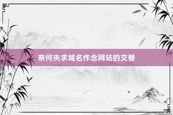 奈何央求域名作念网站的交替