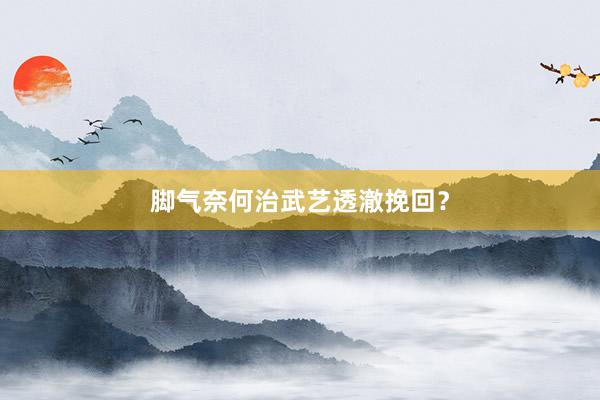 脚气奈何治武艺透澈挽回？